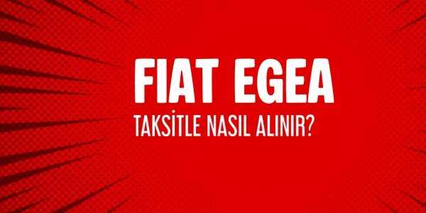 Fiat Egea Taksitle Nasıl Alınır? Fiyatları Neler?