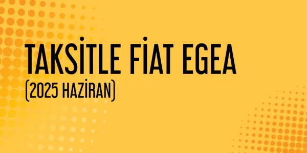Taksitle Fiat Egea - 2025 Haziran